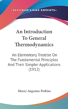an introduction to general thermodynamics an elementary treatise on the fundamental principles and their