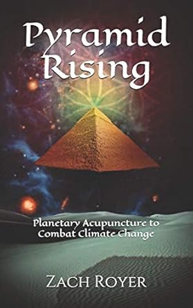 pyramid rising planetary acupuncture to combat climate change 1st edition zach royer 149961439x,