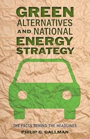 green alternatives and national energy strategy the facts behind the headlines 1st edition philip g gallman