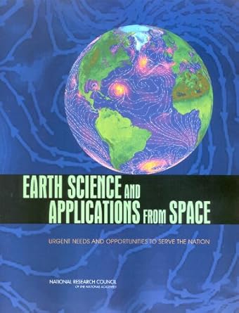 earth science and applications from space urgent needs and opportunities to serve the nation 1st edition