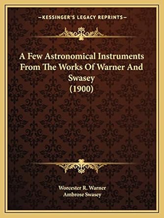 a few astronomical instruments from the works of warner and swasey 1st edition worcester r warner ,ambrose