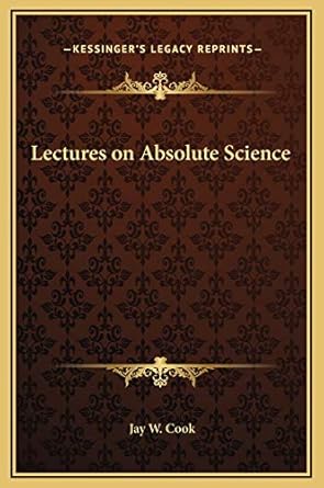 lectures on absolute science 1st edition jay w cook 1169274668, 978-1169274662