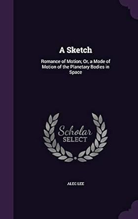 a sketch romance of motion or a mode of motion of the planetary bodies in space 1st edition alec lee
