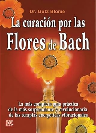 la curacion por las flores de bach la mas completa guia practica de la mas sorprendente y revolucionaria de