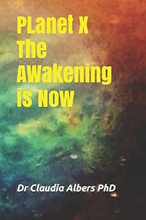 planet x the awakening is now 1st edition dr claudia albers ,scott c'one 1549523244, 978-1549523243