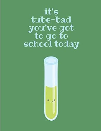 its tube bad youve got to go to school today kawaii chemistry lab notebook 1st edition worklives workvibes