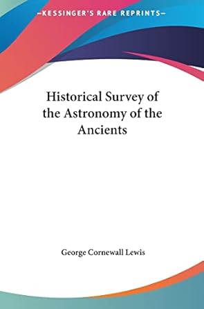 historical survey of the astronomy of the ancients 1st edition sir george cornewall lewis 116141343x,