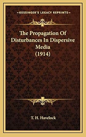 the propagation of disturbances in dispersive media 1st edition t h havelock 1169049486, 978-1169049482