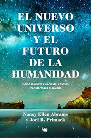 el nuevo universo y el futuro de la humanidad como la nueva ciencia del cosmos transformara el mundo 1st