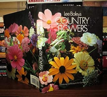 lee baileys country flowers gardening and bouquets from spring to fall 1st edition lee bailey 051755674x,