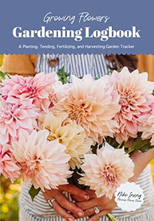 growing flowers gardening logbook a planting tending fertilizing and harvesting garden tracker 1st edition