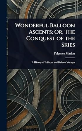 wonderful balloon ascents or the conquest of the skies 1st edition fulgence marion 1022958151, 978-1022958159