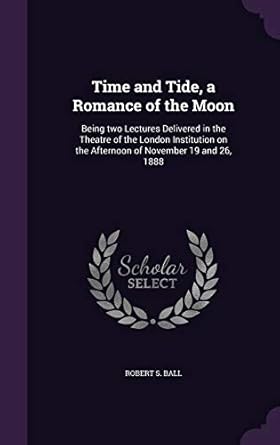 time and tide a romance of the moon being two lectures delivered in the theatre of the london institution on