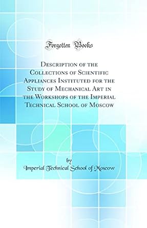 description of the collections of scientific appliances instituted for the study of mechanical art in the