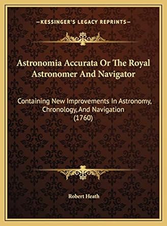 astronomia accurata or the royal astronomer and navigator containing new improvements in astronomy chronology