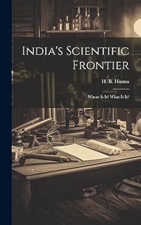 indias scientific frontier where is it what is it 1st edition h b hanna 1020563281, 978-1020563287
