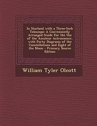 in starland with a three inch telescope a conveniently arranged guide for the use of the amateur astronomer