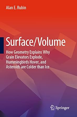 surface/volume how geometry explains why grain elevators explode hummingbirds hover and asteroids are colder