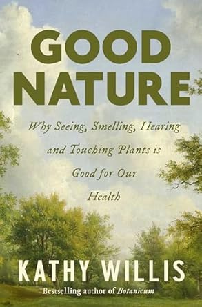 good nature why seeing smelling hearing and touching plants is good for our health 1st edition kathy willis