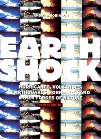 earthshock hurricanes volcanoes earthquakes tornadoes and other forces of nature 1st edition andrew robinson