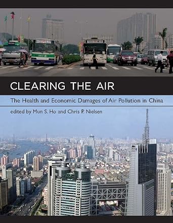 clearing the air the health and economic damages of air pollution in china 1st edition mun s ho ,chris p