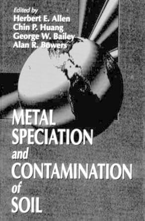metal speciation and contamination of soil 1st edition herbert e allen ,chin pao huang ,george w bailey ,alan