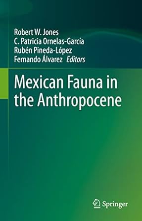 mexican fauna in the anthropocene 1st edition robert w jones ,c patricia ornelas garcia ,ruben pineda lopez