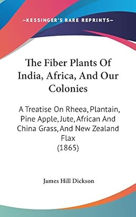 the fiber plants of india africa and our colonies a treatise on rheea plantain pine apple jute african and