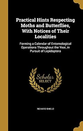 practical hints respecting moths and butterflies with notices of their localities forming a calendar of