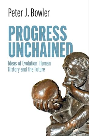 progress unchained ideas of evolution human history and the future 1st edition peter j bowler 1108842550,
