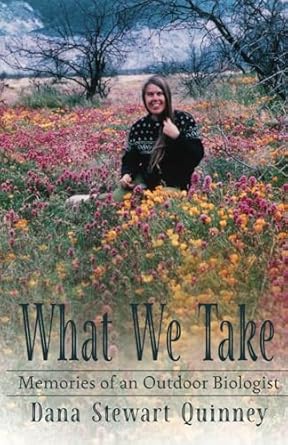 what we take memories of an outdoor biologist 1st edition dana stewart quinney 1955893489, 978-1955893480