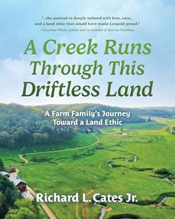 a creek runs through this driftless land a farm familys journey toward a land ethic 1st edition richard l