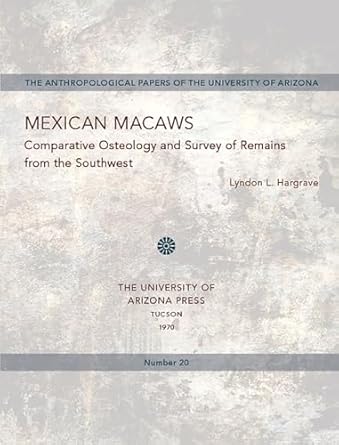 mexican macaws comparative osteology and survey of remains from the southwest 1st edition lyndon l hargrave