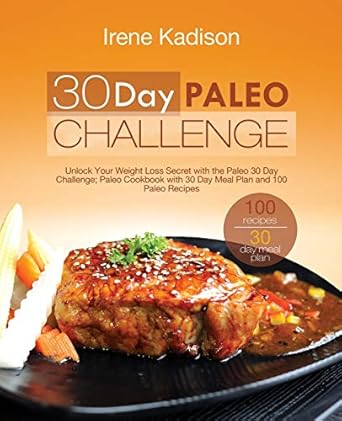 30 day paleo challenge unlock your weight loss secret with the paleo 30 day challenge paleo cookbook with 30