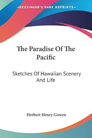 the paradise of the pacific sketches of hawaiian scenery and life 1st edition herbert henry gowen 1432539620,