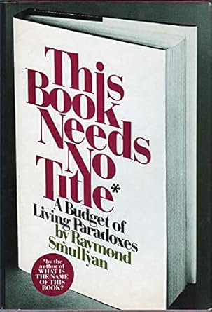 this book needs no title a budget of living paradoxes 1st edition raymond m smullyan 013919035x,