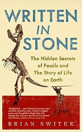 written in stone the hidden secrets of fossils and the story of life on earth 1st edition brian switek