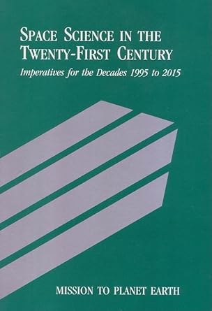 mission to planet earth space science in the twenty first century imperatives for the decades 1995 to 2015