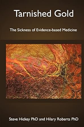 tarnished gold the sickness of evidence based medicine 1st edition steve hickey phd ,hilary roberts phd