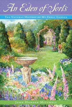 an eden of sorts the natural history of my feral garden 1st edition john hanson mitchell 1581571720,
