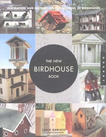 the new birdhouse book inspiration and instruction for building 50 birdhouses 1st edition leslie garisto
