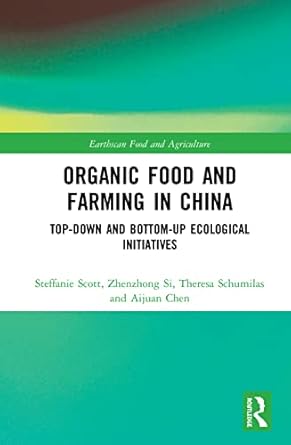 organic food and farming in china 1st edition theresa schumilas ,zhenzhong si ,steffanie scott ,aijuan chen