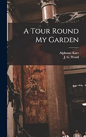 a tour round my garden 1st edition alphonse 1808 1890 karr ,j g 1827 1889 wood 1013530438, 978-1013530432