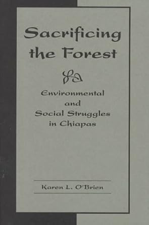 sacrificing the forest environmental and social struggles in chiapas 1st edition karen o'brien 0813369053,