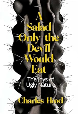 a salad only the devil would eat the joys of ugly nature 1st edition charles hood 1597145459, 978-1597145459