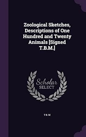 zoological sketches descriptions of one hundred and twenty animals signed t b m 1st edition t b m 135820148x,