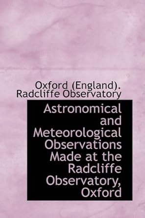 astronomical and meteorological observations made at the radcliffe observatory oxford 1st edition radcliffe