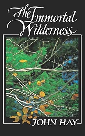 the immortal wilderness 1st edition john hay 0393305945, 978-0393305944
