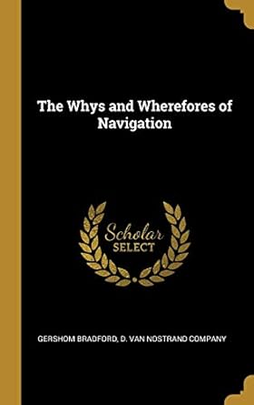 the whys and wherefores of navigation 1st edition gershom bradford ,d van nostrand company 1010363794,