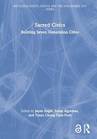 sacred civics building seven generation cities 1st edition jayne engle ,julian agyeman ,tanya chung tiam fook